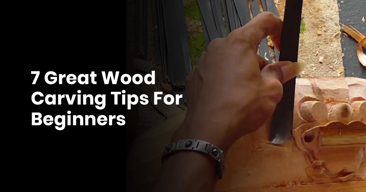 7 Great Wood Carving Tips For Beginners