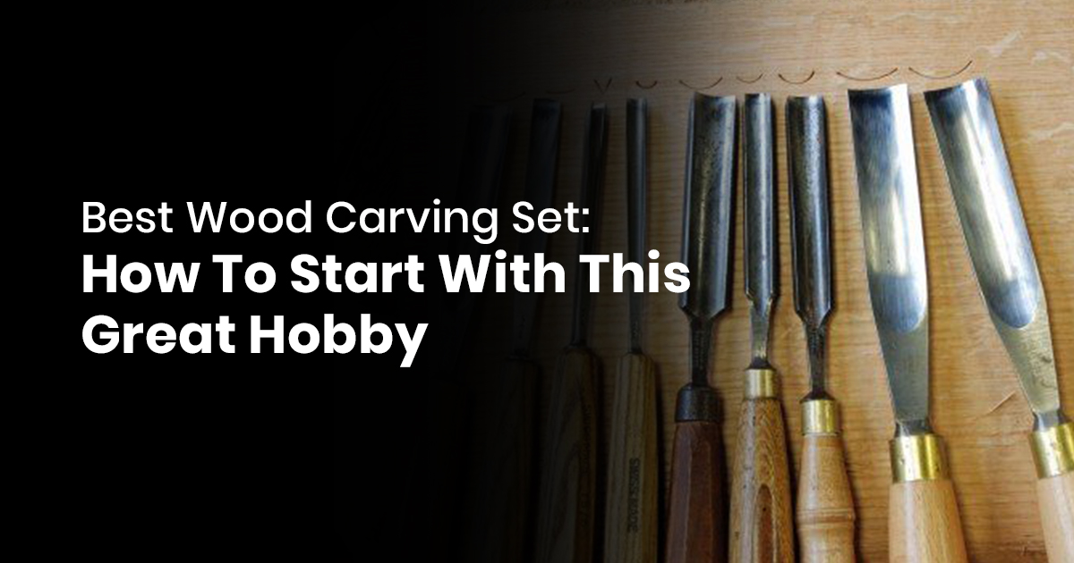 Best Wood Carving Set - How To Start With This Great Hobby
