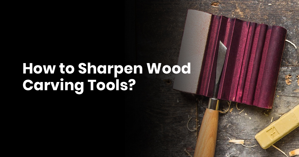 How to Sharpen Wood Carving Tools