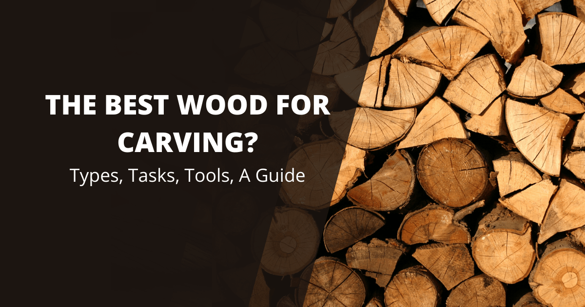 The Best Wood For Carving? Types, Tasks, Tools, A Guide